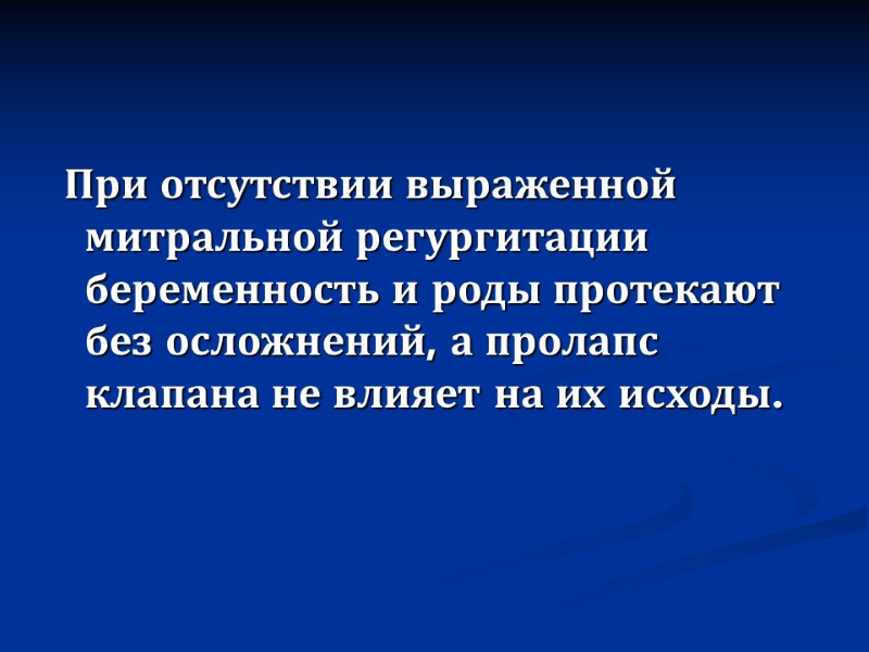 При отсутствии выраженной митральной регургитации беременность и роды протекают без осложнений, а пролапс клапана